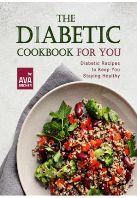The Diabetic Cookbook for You: Diabetic Recipes to Keep You Staying Healthy