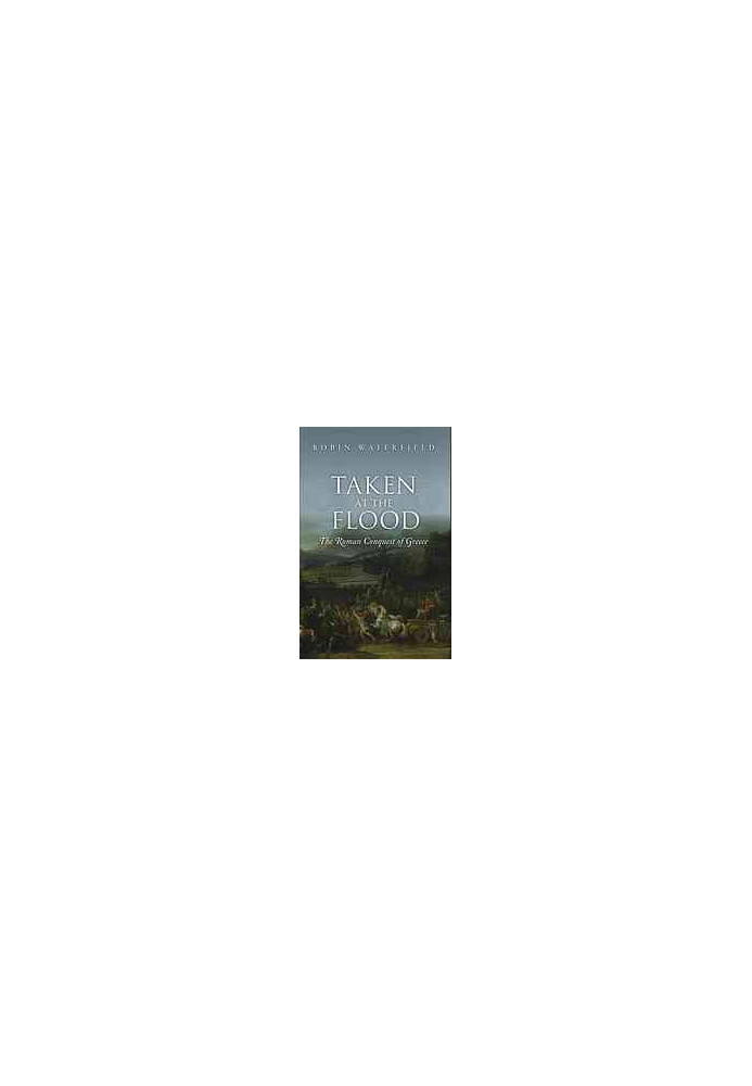 Taken at the Flood : the Roman Conquest of Greece