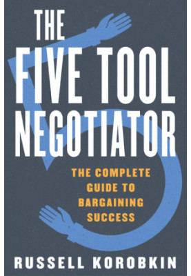 The Five Tool Negotiator: The Complete Guide to Bargaining Success