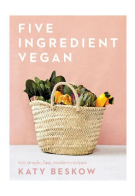 Five Ingredient Vegan: 100 Simple, Fast, Modern Recipes