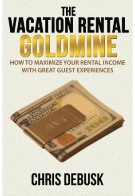 The vacation rental goldmine : how to maximize you rental income with great guest experiences