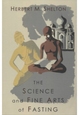 The Science and Fine Art of Fasting (The Hygienic System, Vol.III: Orthotrophy)