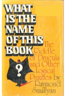 What Is the Name of This Book?: The Riddle of Dracula and Other Logical Puzzles