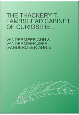 The Thackery T. Lambshead Cabinet of Curiosities: Exhibits, Oddities, Images, and Stories From Top Authors and Artists