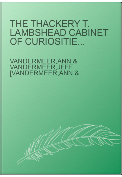 The Thackery T. Lambshead Cabinet of Curiosities: Exhibits, Oddities, Images, and Stories From Top Authors and Artists