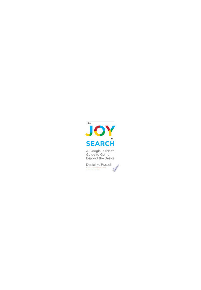 The Joy of Search: A Google Insider's Guide to Going Beyond the Basics