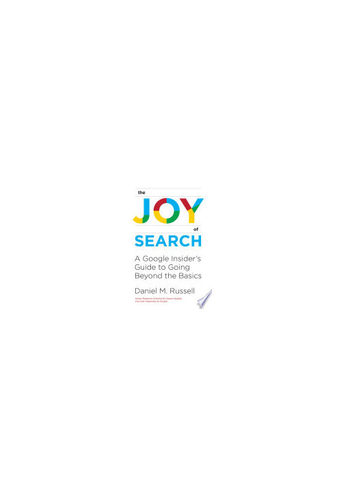 The Joy of Search: A Google Insider's Guide to Going Beyond the Basics