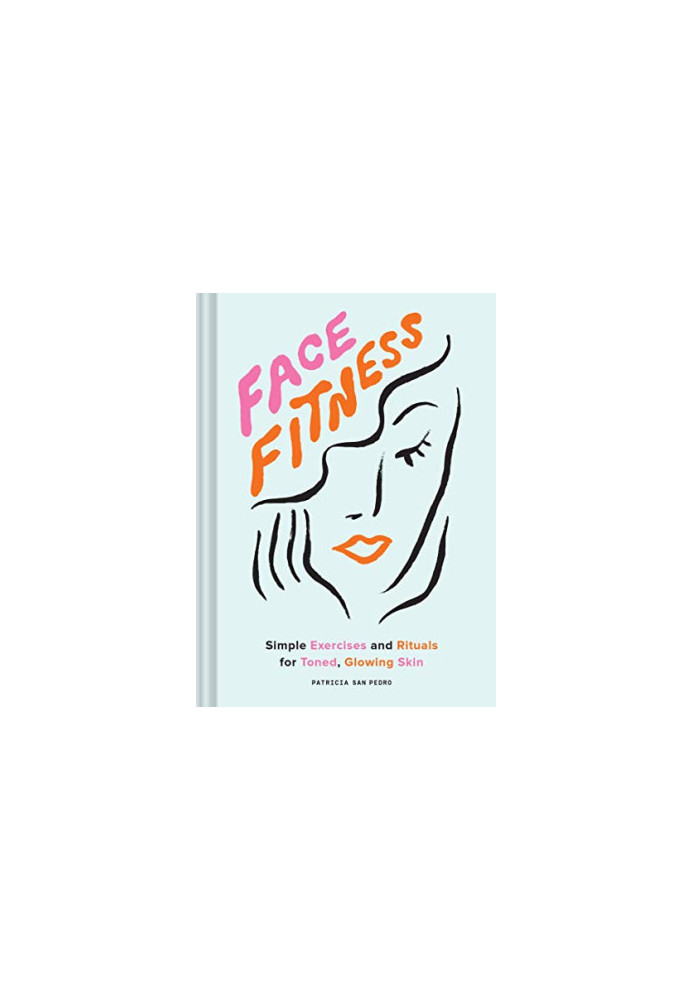 Face Fitness: Simple Exercises and Rituals for Toned, Glowing Skin