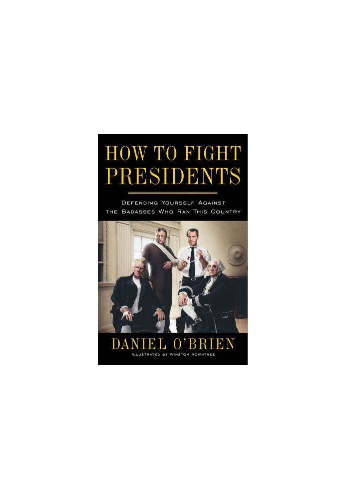 How to Fight Presidents: Defending Yourself Against the Badasses Who Ran This Country