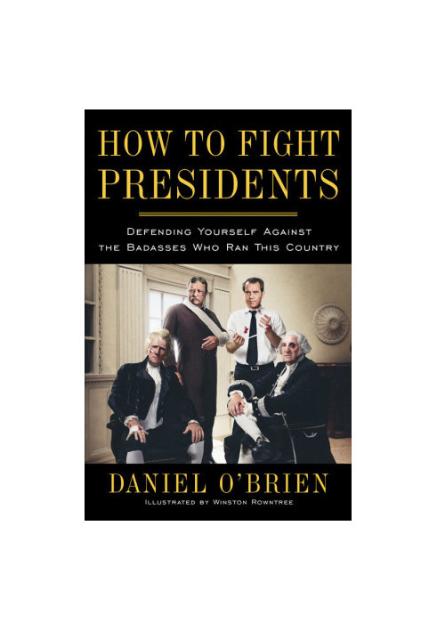 How to Fight Presidents: Defending Yourself Against the Badasses Who Ran This Country