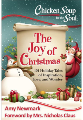 Chicken Soup for the Soul: The Joy of Christmas: 101 Holiday Tales of Inspiration, Love and Wonder
