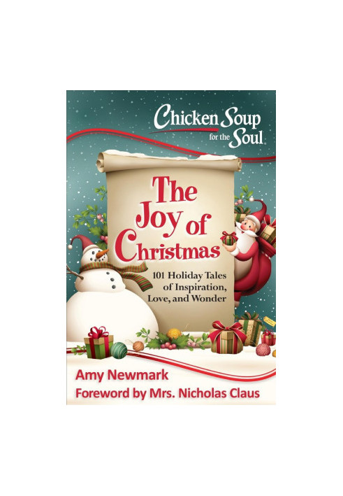 Chicken Soup for the Soul: The Joy of Christmas: 101 Holiday Tales of Inspiration, Love and Wonder