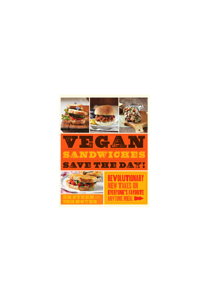 Vegan Sandwiches Save the Day! : Revolutionary New Takes on Everyone's Favorite Anytime Meal