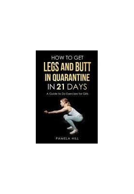 How to Get Legs and Butt in Quarantine in 21 Days (A Guide to Do Exercises for Girls)