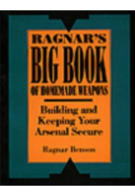 Ragnar's Big Book of Homemade Weapons: Building and Keeping Your Arsenal Secure