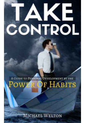 Take Control: A guide to Personal Development by the Power of Habits