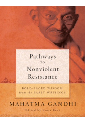 Pathways to nonviolent resistance: bold-faced wisdom from the early writings