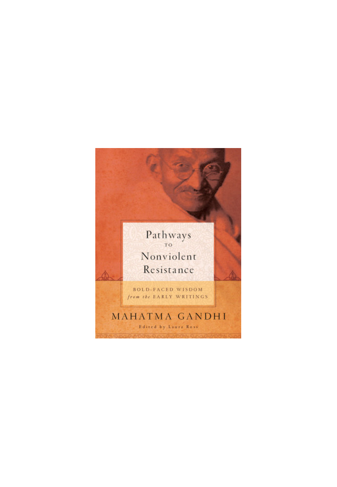 Pathways to nonviolent resistance: bold-faced wisdom from the early writings