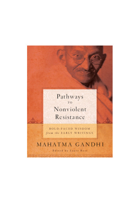 Pathways to nonviolent resistance: bold-faced wisdom from the early writings