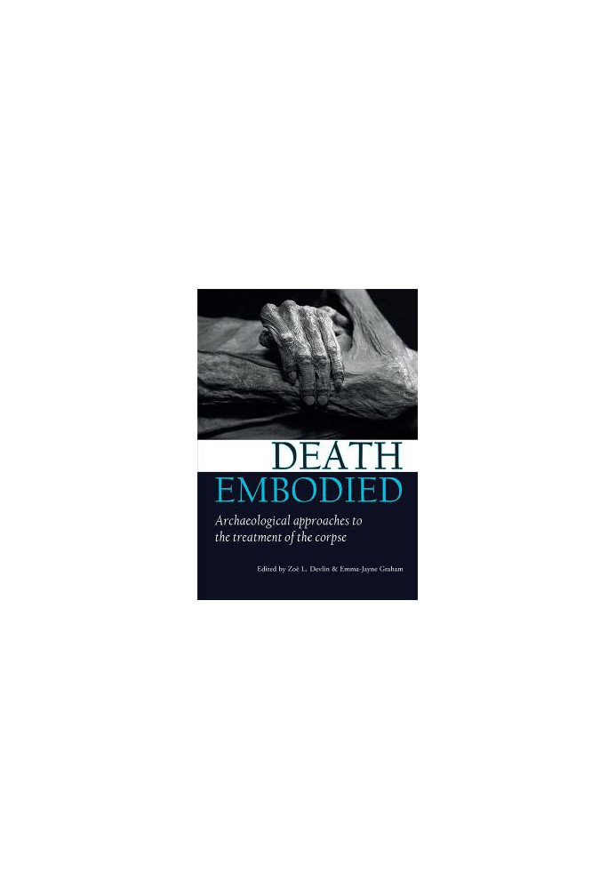 Death Embodied Archaeological approaches to the treatment of the corpse
