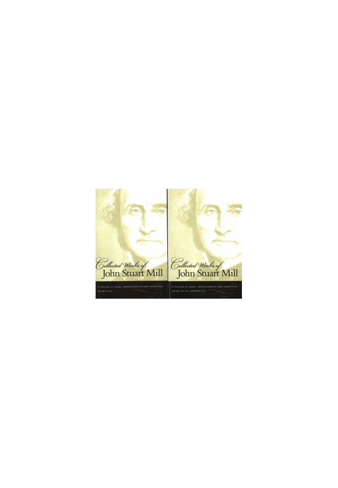 System of Logic, Ratiocinative and Inductive, Part II: Books IV-VI (Collected Work of John Stuart Mill vol 08)