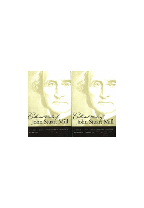 System of Logic, Ratiocinative and Inductive, Part II: Books IV-VI (Collected Work of John Stuart Mill vol 08)