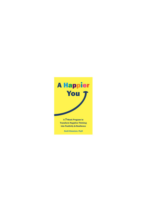 A Happier You: A Seven-Week Program to Transform Negative Thinking into Positivity and Resilience