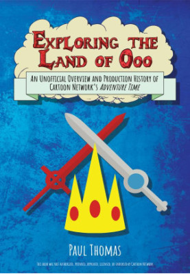 Exploring the Land of Ooo (An Unofficial Overview and Production History of Cartoon Network's Adventure Time)