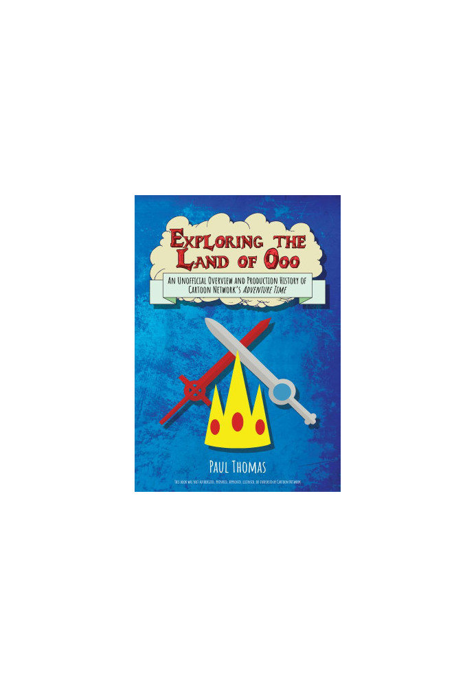 Exploring the Land of Ooo (An Unofficial Overview and Production History of Cartoon Network's Adventure Time)