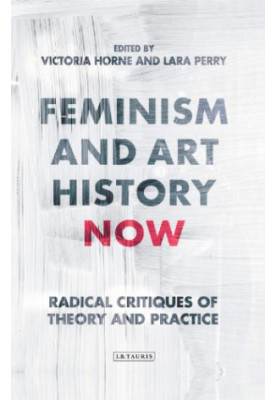 Feminism and Art History Now: Radical Critiques of Theory and Practice