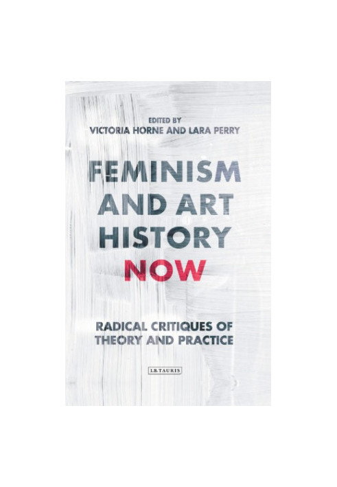 Feminism and Art History Now: Radical Critiques of Theory and Practice