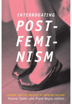 Interrogating Postfeminism: Gender and the Politics of Popular Culture