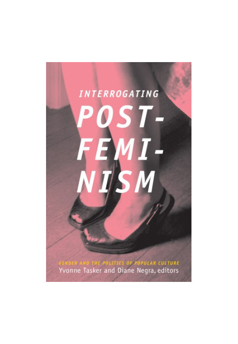 Interrogating Postfeminism: Gender and the Politics of Popular Culture