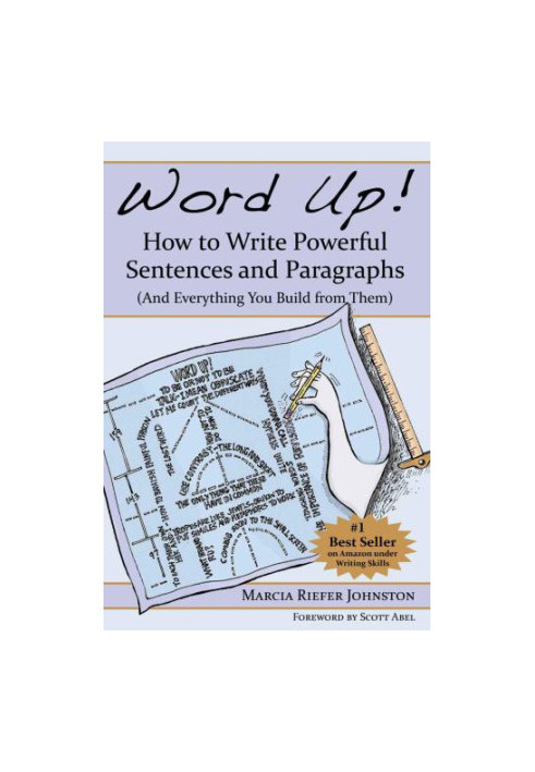 Word Up! How to Write Powerful Sentences and Paragraphs (And Everything You Build from Them)
