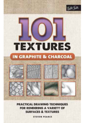 101 Textures in Graphite & Charcoal: Practical Drawing Techniques for Rendering a Variety of Surfaces & Textures