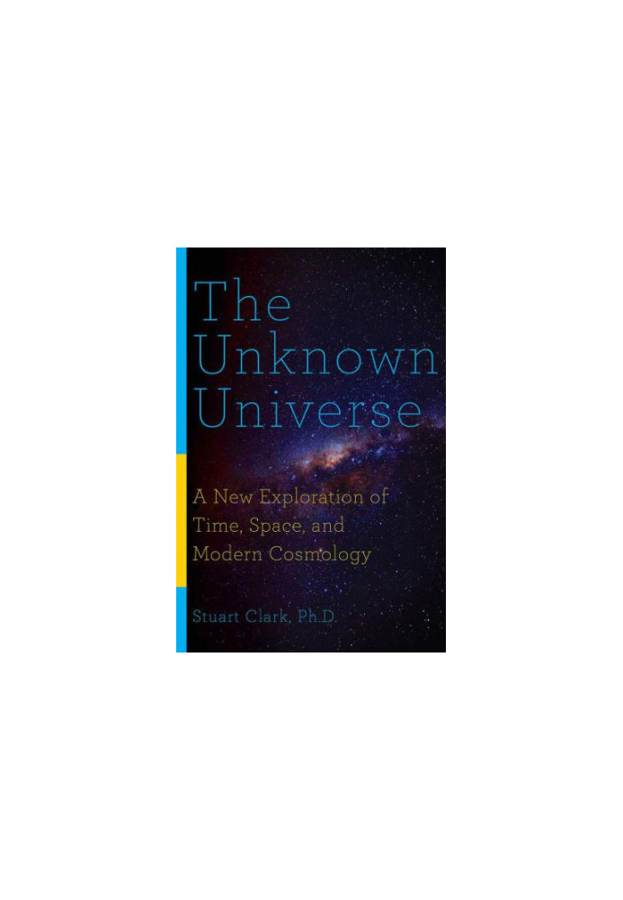 The Unknown Universe: A New Exploration of Time, Space, and Modern Cosmology