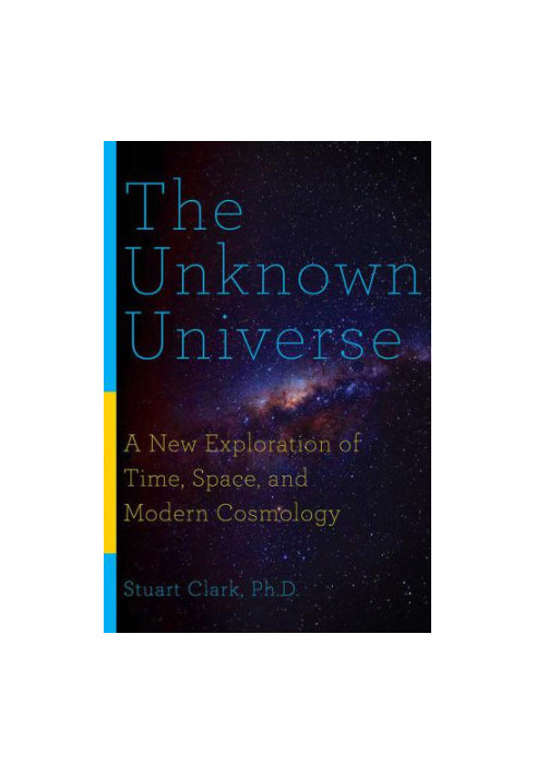 The Unknown Universe: A New Exploration of Time, Space, and Modern Cosmology