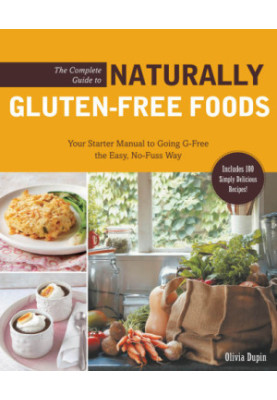 The complete guide to naturally gluten-free foods: your starter manual to going g-free the easy, no-fuss way