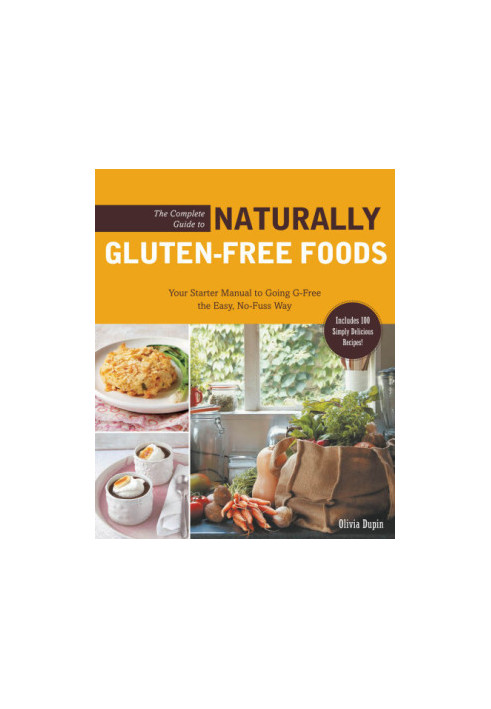 The complete guide to naturally gluten-free foods: your starter manual to going g-free the easy, no-fuss way