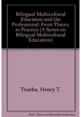 BILINGUAL MULTICULTURAL EDUCATION AND THE PROFESSIONAL:FROM THEORY TO PRACTICE
