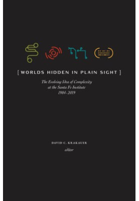 Worlds Hidden in Plain Sight: The Evolving Idea of Complexity at the Santa Fe Institute, 1984–2019