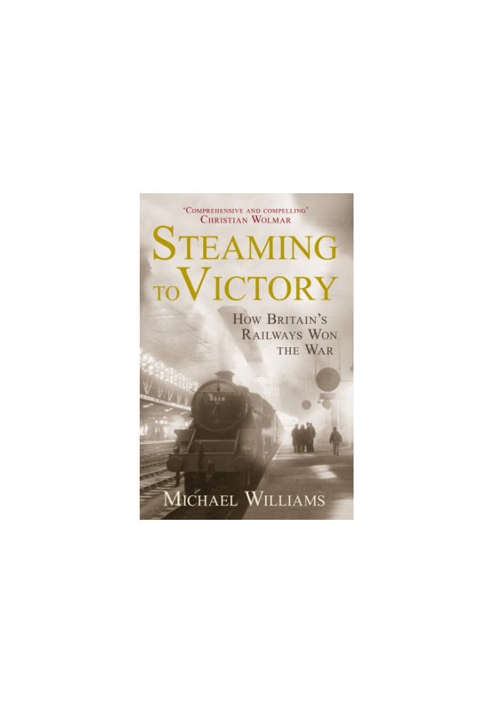 Steaming to Victory: How Britain's Railways Won the War