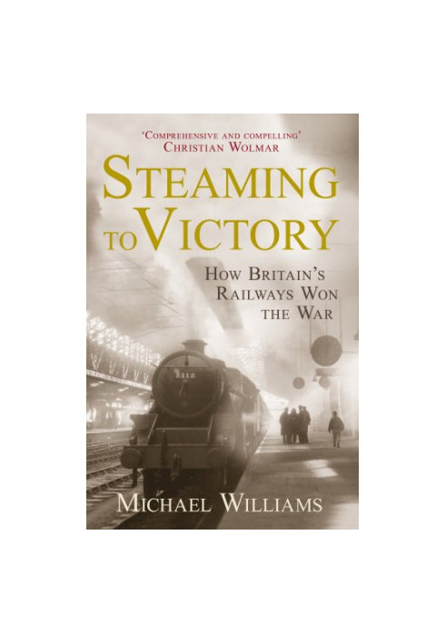 Steaming to Victory: How Britain's Railways Won the War