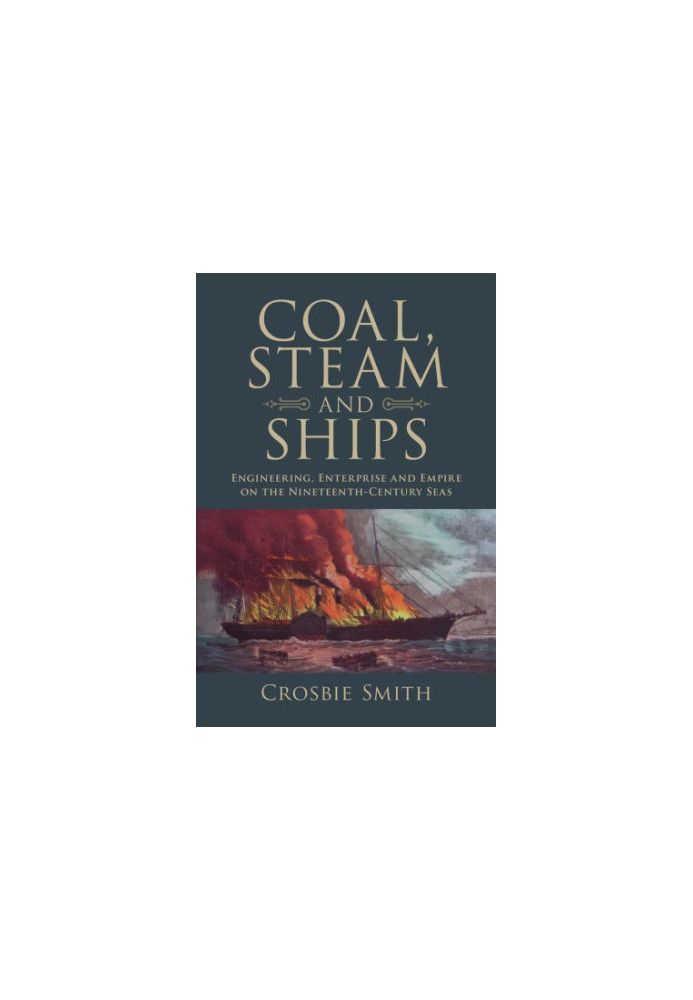 Coal, steam and ships engineering, enterprise and empire on the nineteenth-century seas