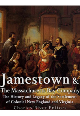 Jamestown and the Massachusetts Bay Colony: The History and Legacy of the Settlement of Colonial New England and Virginia