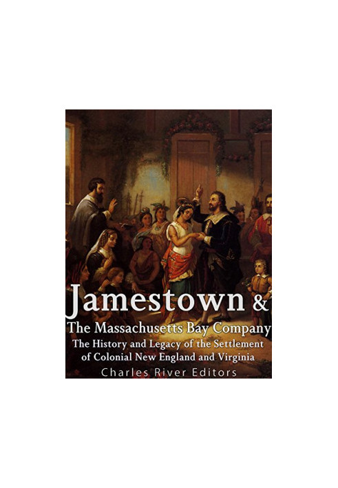 Jamestown and the Massachusetts Bay Colony: The History and Legacy of the Settlement of Colonial New England and Virginia