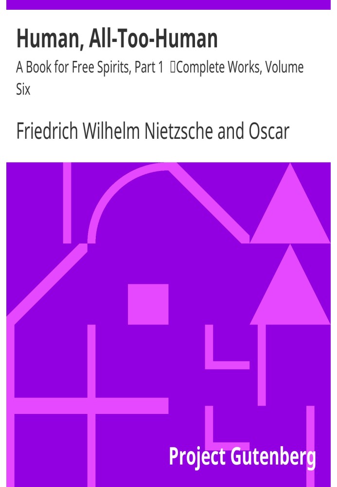 Человеческий, слишком человеческий: Книга для свободных духом, Часть 1, Полное собрание сочинений, Том шестой
