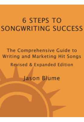 6 Steps to Songwriting Success: The Comprehensive Guide to Writing and Marketing Hit Songs