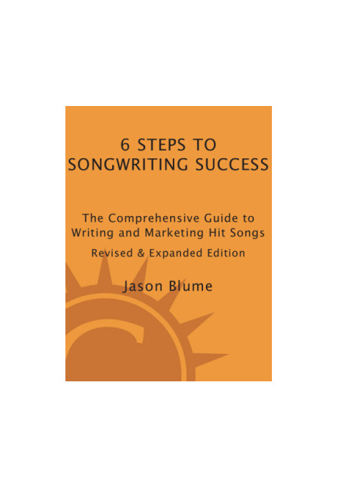 6 Steps to Songwriting Success: The Comprehensive Guide to Writing and Marketing Hit Songs