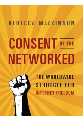 Consent of the Networked · The Worldwide Struggle for Internet Freedom